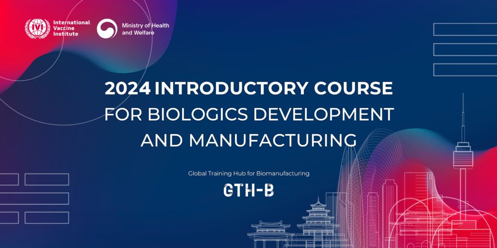 Call for Applications: 2024 Introductory Course for Biologics Development and Manufacturing organized by the Global Training Hub for Biomanufacturing (GTH-B)